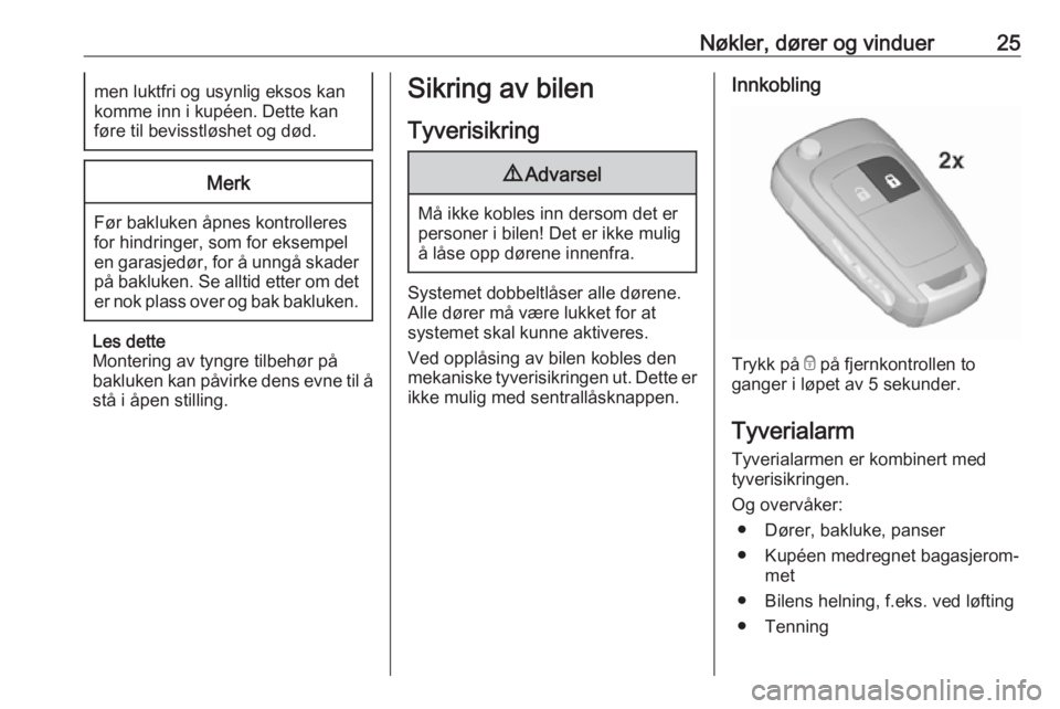 OPEL ZAFIRA C 2019  Instruksjonsbok Nøkler, dører og vinduer25men luktfri og usynlig eksos kan
komme inn i kupéen. Dette kan
føre til bevisstløshet og død.Merk
Før bakluken åpnes kontrolleres
for hindringer, som for eksempel
en 
