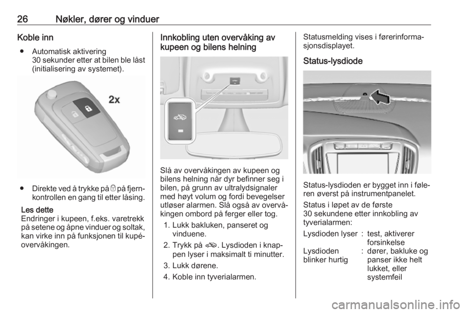 OPEL ZAFIRA C 2019  Instruksjonsbok 26Nøkler, dører og vinduerKoble inn● Automatisk aktivering 30 sekunder etter at bilen ble låst
(initialisering av systemet).
● Direkte ved å trykke på  e på fjern‐
kontrollen en gang til e