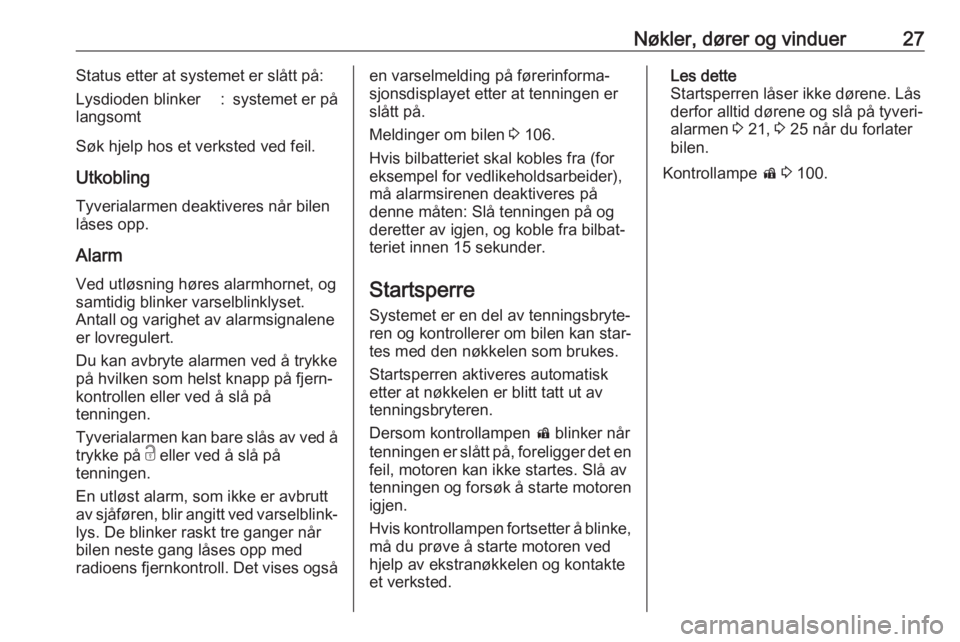 OPEL ZAFIRA C 2019  Instruksjonsbok Nøkler, dører og vinduer27Status etter at systemet er slått på:Lysdioden blinker
langsomt:systemet er på
Søk hjelp hos et verksted ved feil.
Utkobling Tyverialarmen deaktiveres når bilenlåses 