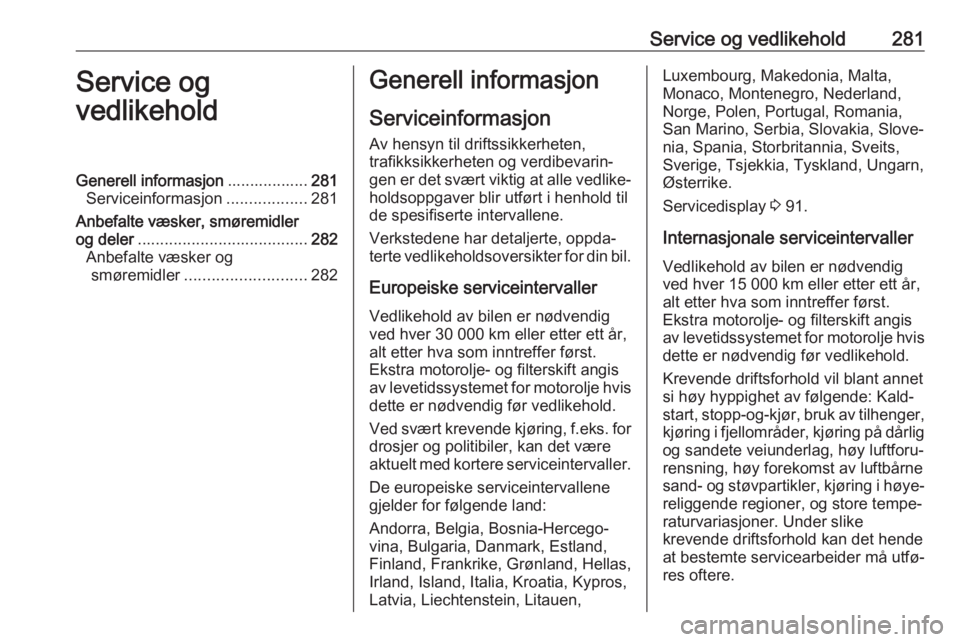 OPEL ZAFIRA C 2019 Instruksjonsbok Service og vedlikehold281Service og
vedlikeholdGenerell informasjon ..................281
Serviceinformasjon ..................281
Anbefalte væsker, smøremidler
og deler ............................ OPEL ZAFIRA C 2019 Instruksjonsbok Service og vedlikehold281Service og
vedlikeholdGenerell informasjon ..................281
Serviceinformasjon ..................281
Anbefalte væsker, smøremidler
og deler ............................