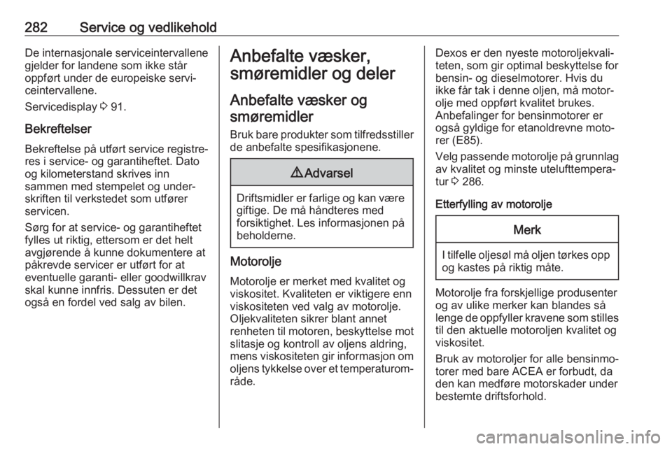OPEL ZAFIRA C 2019  Instruksjonsbok 282Service og vedlikeholdDe internasjonale serviceintervallene
gjelder for landene som ikke står
oppført under de europeiske servi‐
ceintervallene.
Servicedisplay  3 91.
Bekreftelser
Bekreftelse p