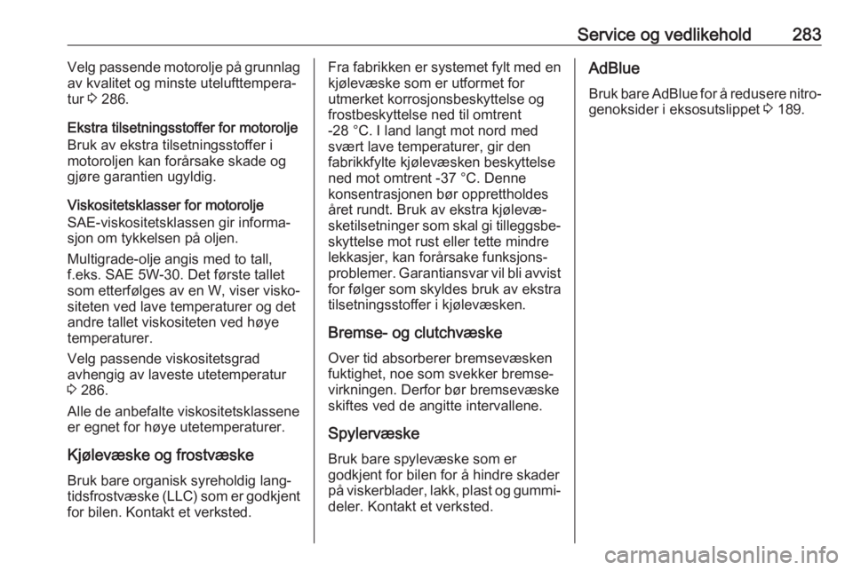 OPEL ZAFIRA C 2019  Instruksjonsbok Service og vedlikehold283Velg passende motorolje på grunnlagav kvalitet og minste utelufttempera‐
tur  3 286.
Ekstra tilsetningsstoffer for motorolje
Bruk av ekstra tilsetningsstoffer i
motoroljen 