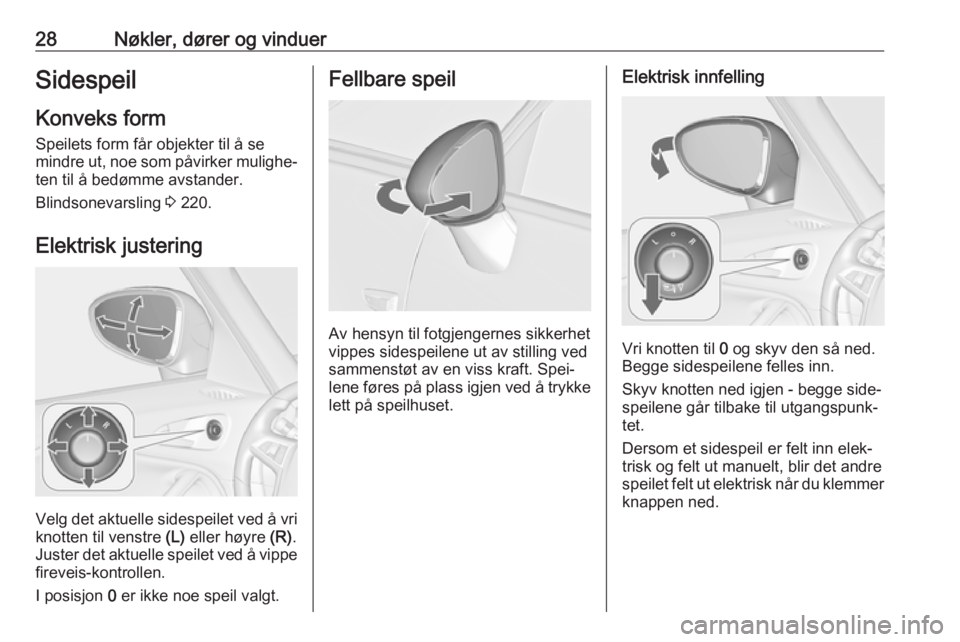 OPEL ZAFIRA C 2019  Instruksjonsbok 28Nøkler, dører og vinduerSidespeilKonveks form
Speilets form får objekter til å se
mindre ut, noe som påvirker mulighe‐ ten til å bedømme avstander.
Blindsonevarsling  3 220.
Elektrisk juste