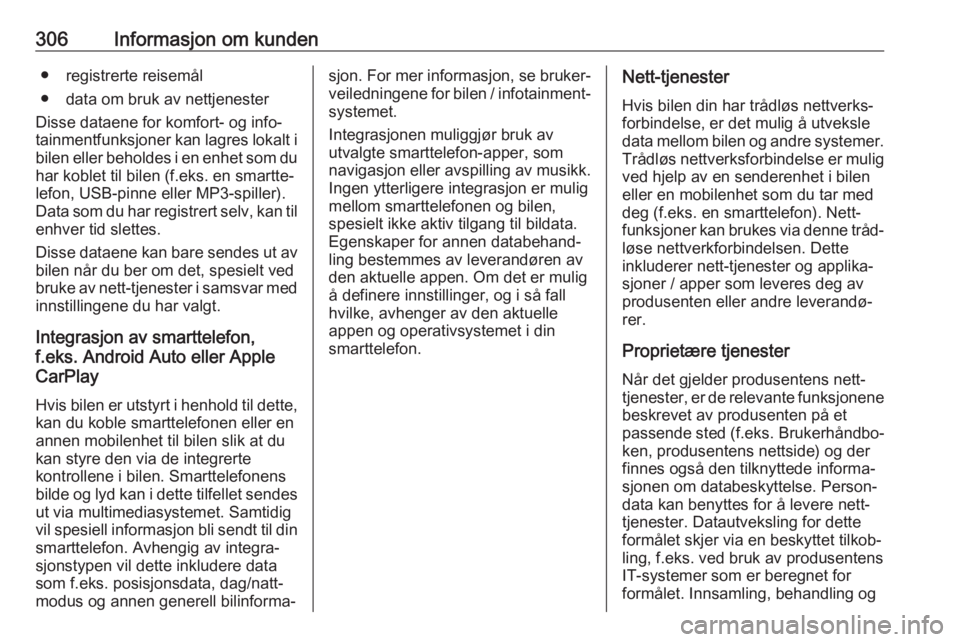 OPEL ZAFIRA C 2019  Instruksjonsbok 306Informasjon om kunden● registrerte reisemål
● data om bruk av nettjenester
Disse dataene for komfort- og info‐
tainmentfunksjoner kan lagres lokalt i
bilen eller beholdes i en enhet som du h