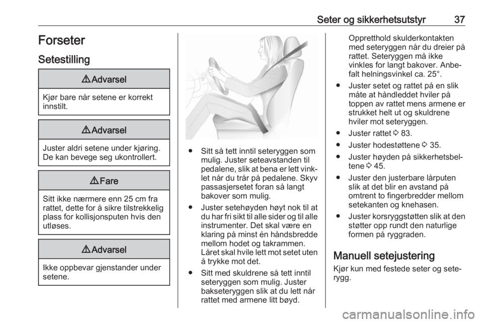 OPEL ZAFIRA C 2019  Instruksjonsbok Seter og sikkerhetsutstyr37Forseter
Setestilling9 Advarsel
Kjør bare når setene er korrekt
innstilt.
9 Advarsel
Juster aldri setene under kjøring.
De kan bevege seg ukontrollert.
9 Fare
Sitt ikke n