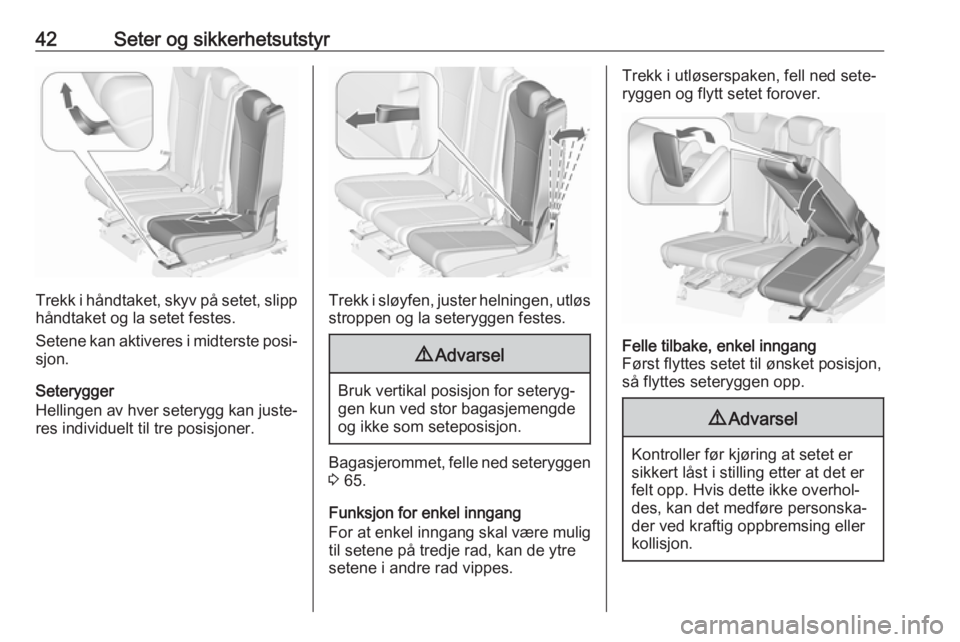 OPEL ZAFIRA C 2019  Instruksjonsbok 42Seter og sikkerhetsutstyr
Trekk i håndtaket, skyv på setet, slipp
håndtaket og la setet festes.
Setene kan aktiveres i midterste posi‐ sjon.
Seterygger
Hellingen av hver seterygg kan juste‐
r