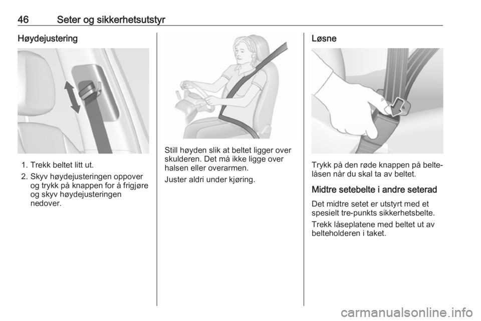 OPEL ZAFIRA C 2019  Instruksjonsbok 46Seter og sikkerhetsutstyrHøydejustering
1. Trekk beltet litt ut.
2. Skyv høydejusteringen oppover og trykk på knappen for å frigjøre
og skyv høydejusteringen
nedover.
Still høyden slik at bel