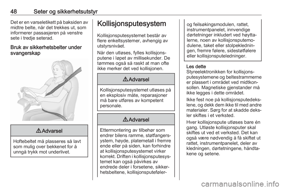 OPEL ZAFIRA C 2019  Instruksjonsbok 48Seter og sikkerhetsutstyrDet er en varseletikett på baksiden av
midtre belte, når det trekkes ut, som
informerer passasjeren på venstre sete i tredje seterad.
Bruk av sikkerhetsbelter under
svang