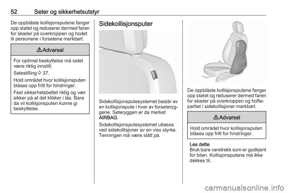 OPEL ZAFIRA C 2019  Instruksjonsbok 52Seter og sikkerhetsutstyrDe oppblåste kollisjonsputene fangeropp støtet og reduserer dermed faren
for skader på overkroppen og hodet
til personene i forsetene merkbart.9 Advarsel
For optimal besk