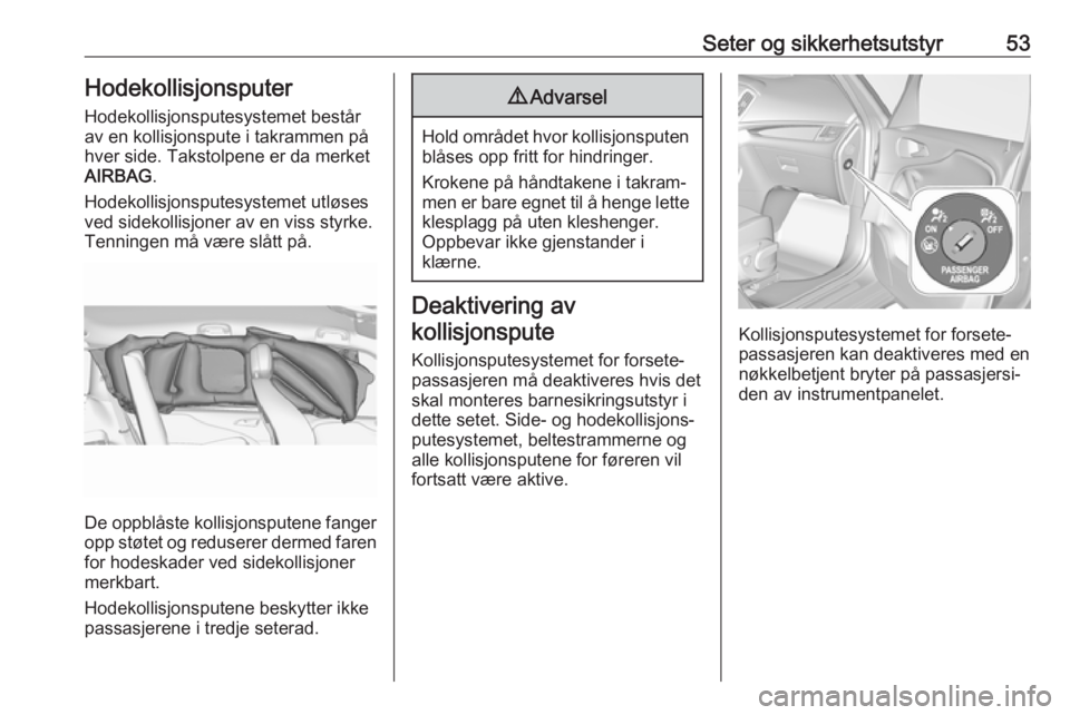 OPEL ZAFIRA C 2019  Instruksjonsbok Seter og sikkerhetsutstyr53HodekollisjonsputerHodekollisjonsputesystemet består
av en kollisjonspute i takrammen på
hver side. Takstolpene er da merket
AIRBAG .
Hodekollisjonsputesystemet utløses v