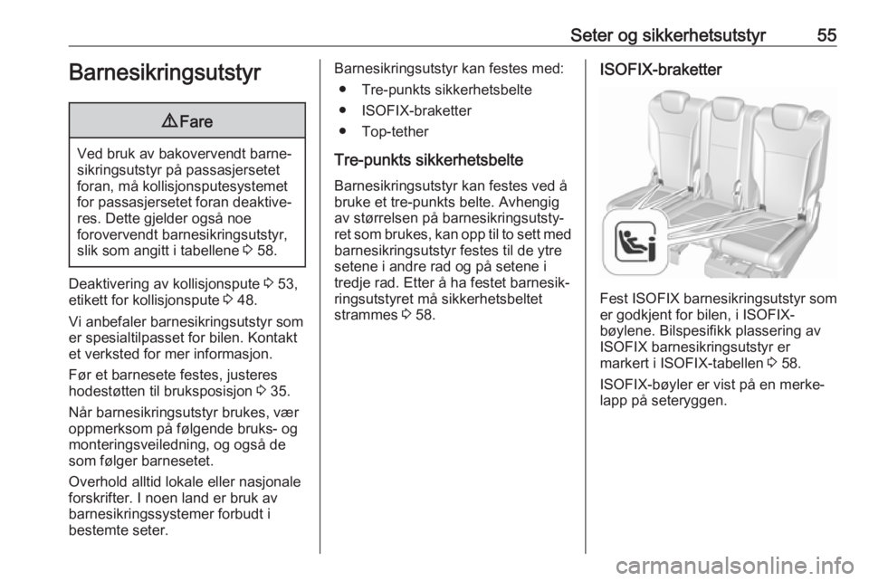 OPEL ZAFIRA C 2019  Instruksjonsbok Seter og sikkerhetsutstyr55Barnesikringsutstyr9Fare
Ved bruk av bakovervendt barne‐
sikringsutstyr på passasjersetet
foran, må kollisjonsputesystemet
for passasjersetet foran deaktive‐
res. Dett