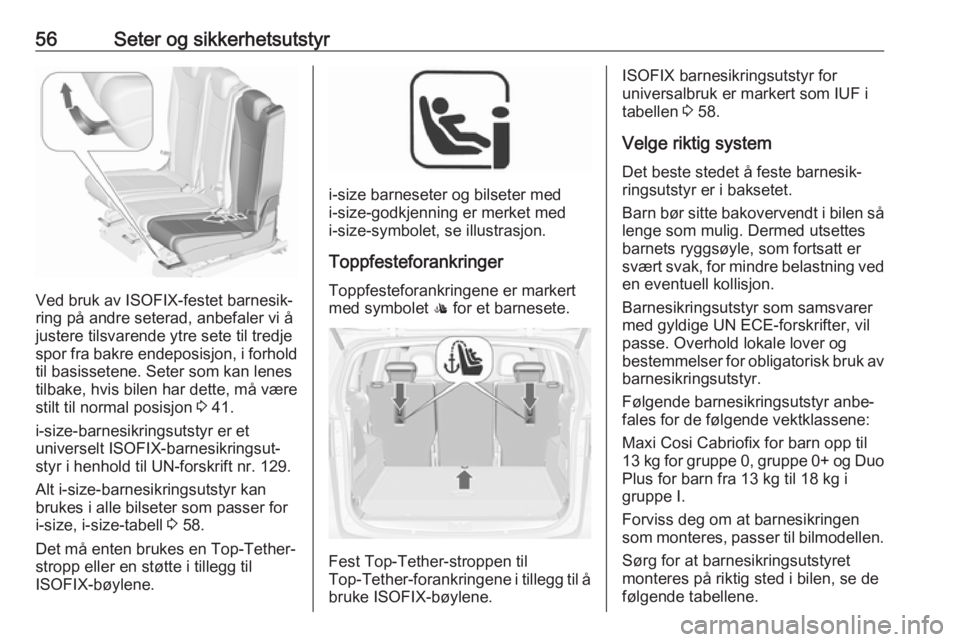 OPEL ZAFIRA C 2019  Instruksjonsbok 56Seter og sikkerhetsutstyr
Ved bruk av ISOFIX-festet barnesik‐ring på andre seterad, anbefaler vi å
justere tilsvarende ytre sete til tredje
spor fra bakre endeposisjon, i forhold
til basissetene