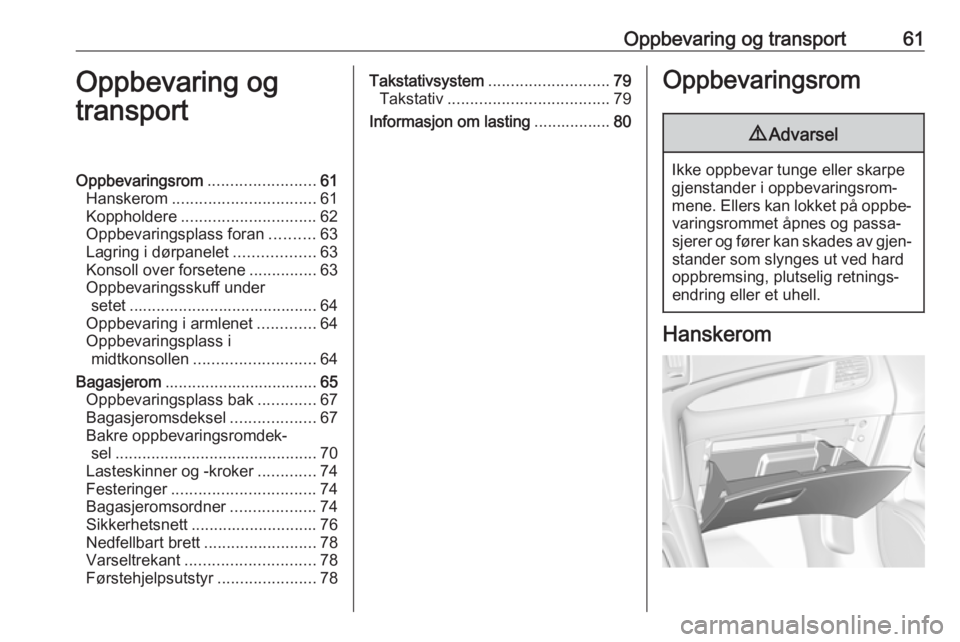 OPEL ZAFIRA C 2019  Instruksjonsbok Oppbevaring og transport61Oppbevaring og
transportOppbevaringsrom ........................61
Hanskerom ................................ 61
Koppholdere .............................. 62
Oppbevaringspla