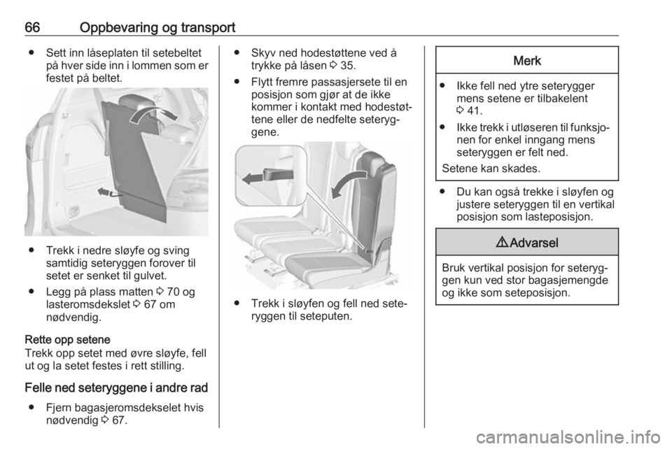 OPEL ZAFIRA C 2019  Instruksjonsbok 66Oppbevaring og transport● Sett inn låseplaten til setebeltetpå hver side inn i lommen som er
festet på beltet.
● Trekk i nedre sløyfe og sving samtidig seteryggen forover til
setet er senket