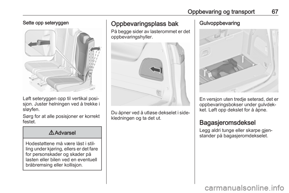 OPEL ZAFIRA C 2019  Instruksjonsbok Oppbevaring og transport67Sette opp seteryggen
Løft seteryggen opp til vertikal posi‐
sjon. Juster helningen ved å trekke i
sløyfen.
Sørg for at alle posisjoner er korrekt
festet.
9 Advarsel
Hod