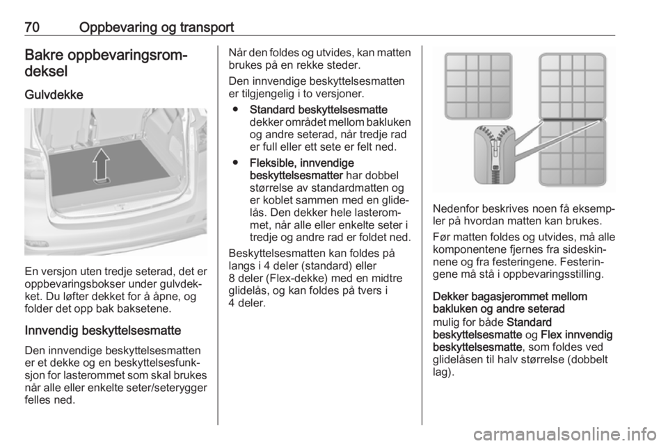 OPEL ZAFIRA C 2019  Instruksjonsbok 70Oppbevaring og transportBakre oppbevaringsrom‐deksel
Gulvdekke
En versjon uten tredje seterad, det er
oppbevaringsbokser under gulvdek‐
ket. Du løfter dekket for å åpne, og
folder det opp bak