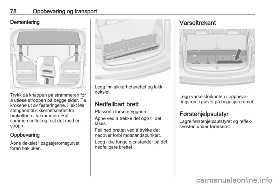 OPEL ZAFIRA C 2019  Instruksjonsbok 78Oppbevaring og transportDemontering
Trykk på knappen på strammeren for
å utløse stroppen på begge sider. Ta
krokene ut av festeringene. Hekt løs
stengene til sikkerhetsnettet fra
brakettene i 