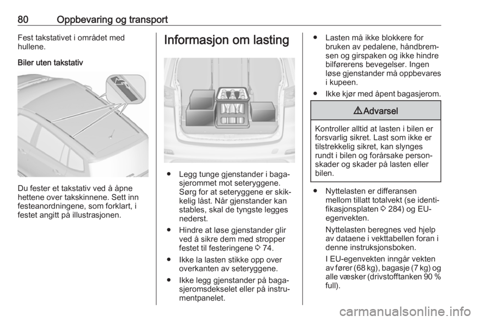 OPEL ZAFIRA C 2019  Instruksjonsbok 80Oppbevaring og transportFest takstativet i området med
hullene.
Biler uten takstativ
Du fester et takstativ ved å åpne
hettene over takskinnene. Sett inn
festeanordningene, som forklart, i
festet