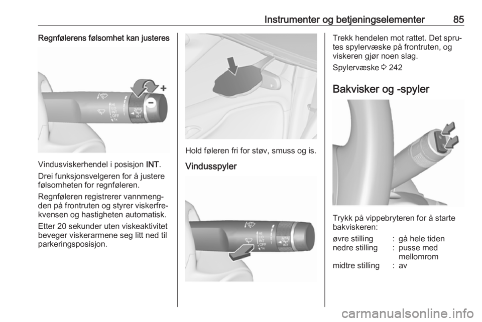 OPEL ZAFIRA C 2019  Instruksjonsbok Instrumenter og betjeningselementer85Regnfølerens følsomhet kan justeres
Vindusviskerhendel i posisjon INT.
Drei funksjonsvelgeren for å justere
følsomheten for regnføleren.
Regnføleren registre