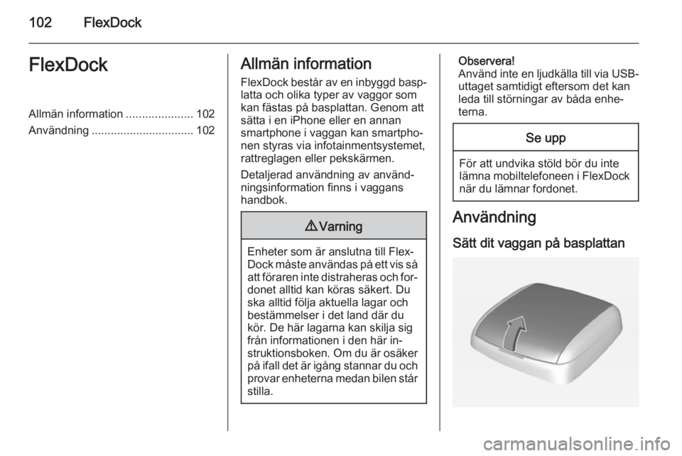 OPEL ADAM 2014 Handbok för infotainmentsystem 102FlexDockFlexDockAllmän information.....................102
Användning ................................ 102Allmän information
FlexDock består av en inbyggd basp‐ latta och olika typer av vaggo OPEL ADAM 2014 Handbok för infotainmentsystem 102FlexDockFlexDockAllmän information.....................102
Användning ................................ 102Allmän information
FlexDock består av en inbyggd basp‐ latta och olika typer av vaggo