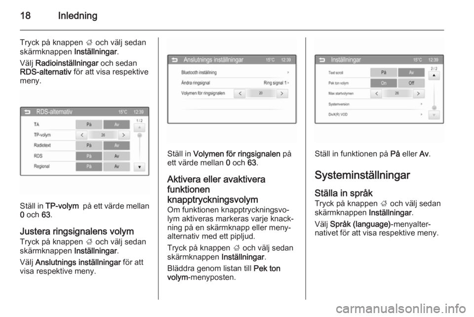 OPEL ADAM 2014  Handbok för infotainmentsystem 18Inledning
Tryck på knappen ; och välj sedan
skärmknappen  Inställningar.
Välj  Radioinställningar  och sedan
RDS-alternativ  för att visa respektive
meny.
Ställ in  TP-volym   på ett värde