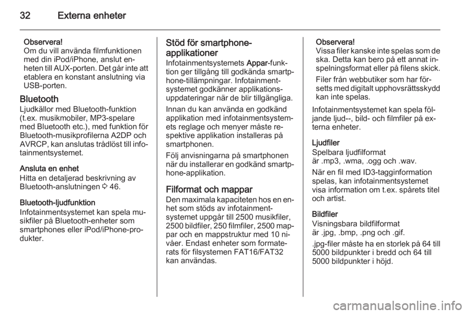 OPEL ADAM 2014  Handbok för infotainmentsystem 32Externa enheter
Observera!
Om du vill använda filmfunktionen
med din iPod/iPhone, anslut en‐
heten till AUX-porten. Det går inte att etablera en konstant anslutning via
USB-porten.
Bluetooth Lju