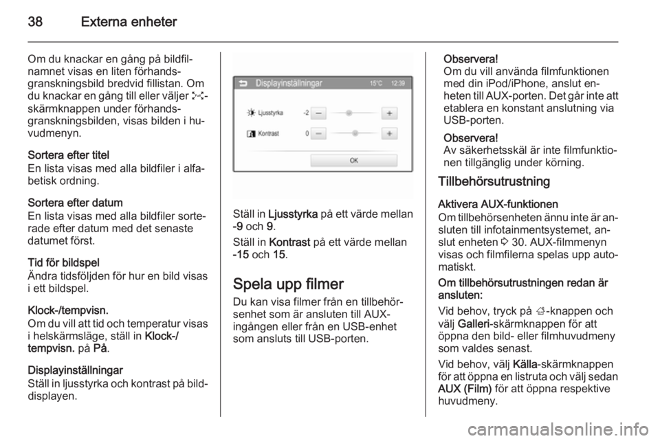 OPEL ADAM 2014  Handbok för infotainmentsystem 38Externa enheter
Om du knackar en gång på bildfil‐namnet visas en liten förhands‐
granskningsbild bredvid fillistan. Om
du knackar en gång till eller väljer  O-
skärmknappen under förhands