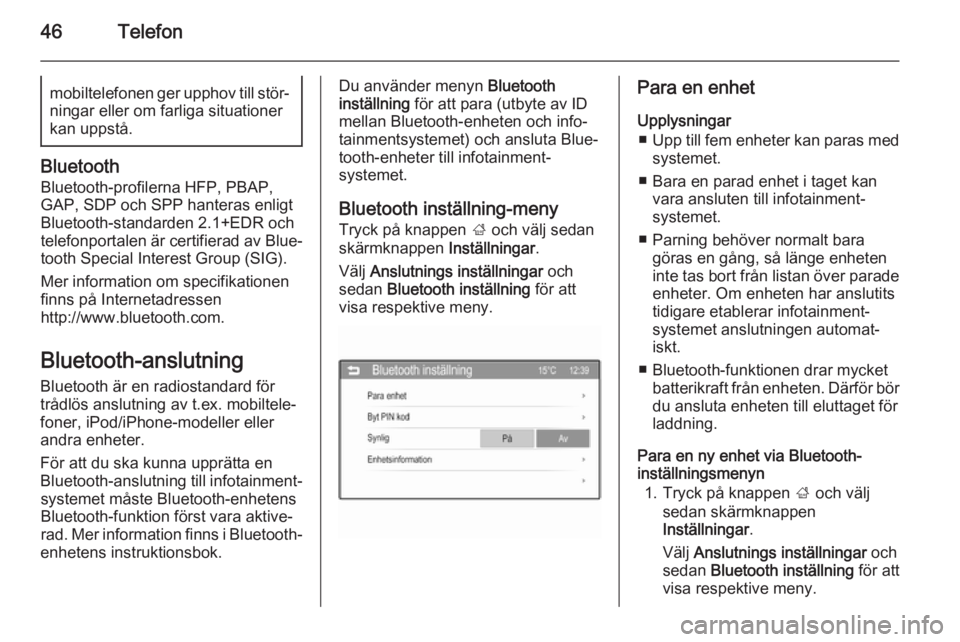 OPEL ADAM 2014  Handbok för infotainmentsystem 46Telefonmobiltelefonen ger upphov till stör‐
ningar eller om farliga situationer
kan uppstå.
Bluetooth
Bluetooth-profilerna HFP, PBAP,
GAP, SDP och SPP hanteras enligt
Bluetooth-standarden 2.1+ED
