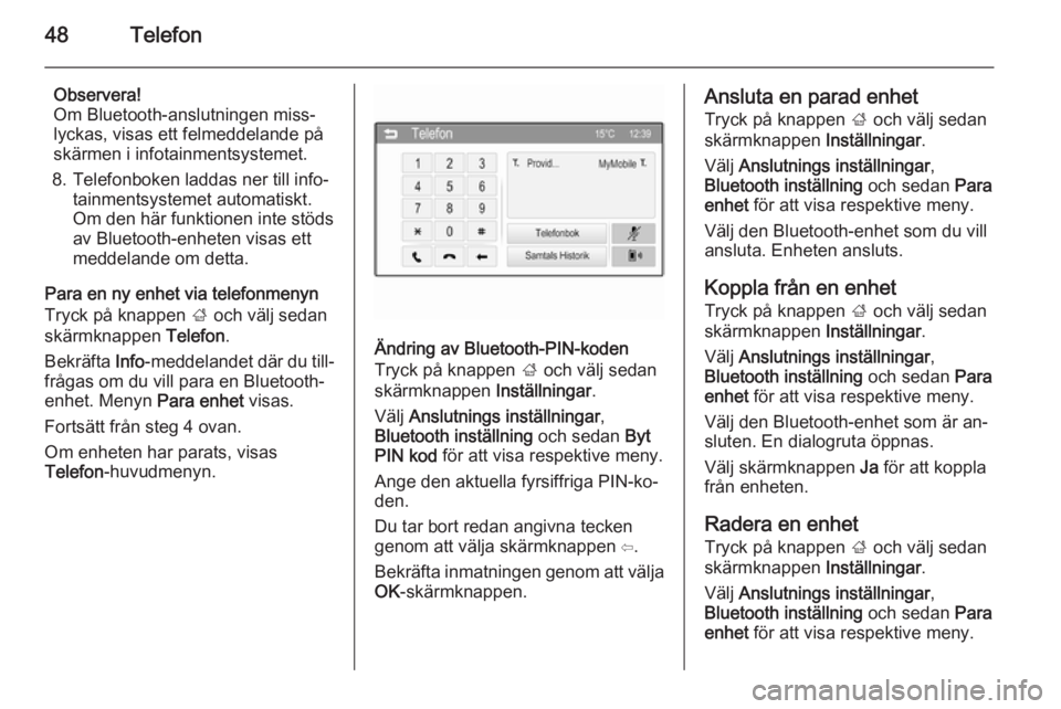 OPEL ADAM 2014  Handbok för infotainmentsystem 48Telefon
Observera!
Om Bluetooth-anslutningen miss‐
lyckas, visas ett felmeddelande på
skärmen i infotainmentsystemet.
8. Telefonboken laddas ner till info‐ tainmentsystemet automatiskt.
Om den