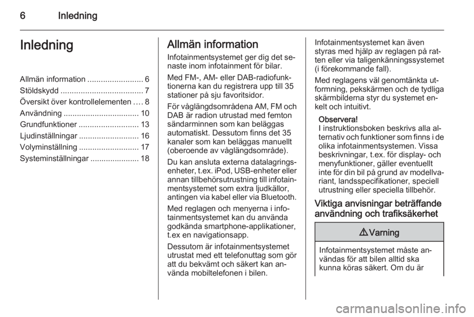 OPEL ADAM 2014  Handbok för infotainmentsystem 6InledningInledningAllmän information.........................6
Stöldskydd ..................................... 7
Översikt över kontrollelementen ....8
Användning ...............................