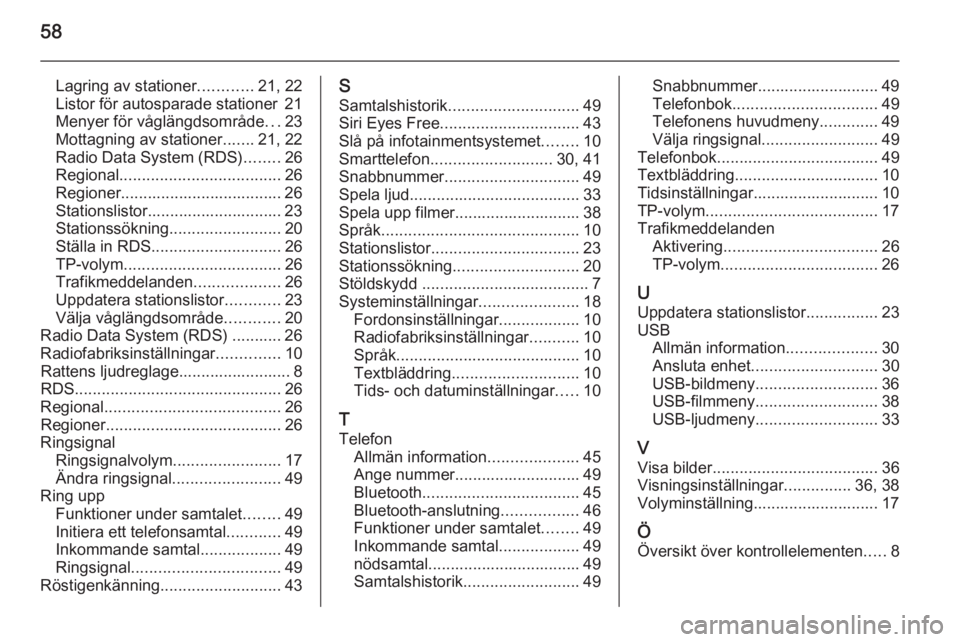OPEL ADAM 2014  Handbok för infotainmentsystem 58
Lagring av stationer............21, 22
Listor för autosparade stationer 21
Menyer för våglängdsområde ...23
Mottagning av stationer .......21, 22
Radio Data System (RDS) ........26
Regional ..