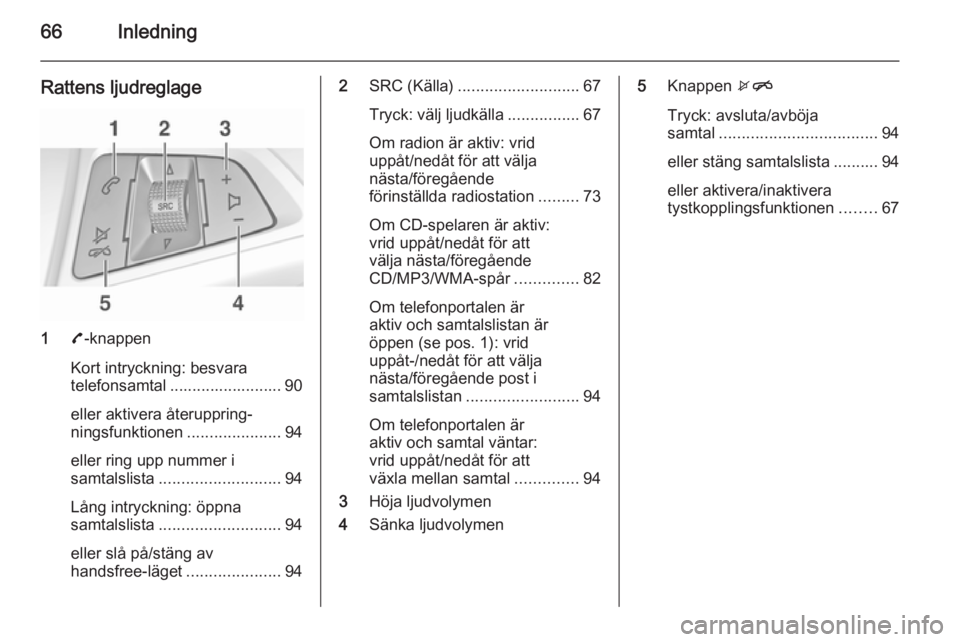 OPEL ADAM 2014 Handbok för infotainmentsystem 66Inledning
Rattens ljudreglage
17-knappen
Kort intryckning: besvara
telefonsamtal ......................... 90
eller aktivera återuppring‐
ningsfunktionen .....................94
eller ring upp nu OPEL ADAM 2014 Handbok för infotainmentsystem 66Inledning
Rattens ljudreglage
17-knappen
Kort intryckning: besvara
telefonsamtal ......................... 90
eller aktivera återuppring‐
ningsfunktionen .....................94
eller ring upp nu