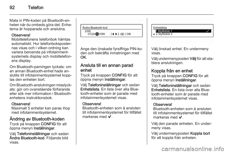 OPEL ADAM 2014  Handbok för infotainmentsystem 92Telefon
Mata in PIN-koden på Bluetooth-en‐
heten när du ombeds göra det. Enhe‐ terna är hopparade och anslutna.
Observera!
Mobiltelefonens telefonbok hämtas
automatiskt. Hur telefonbokspost
