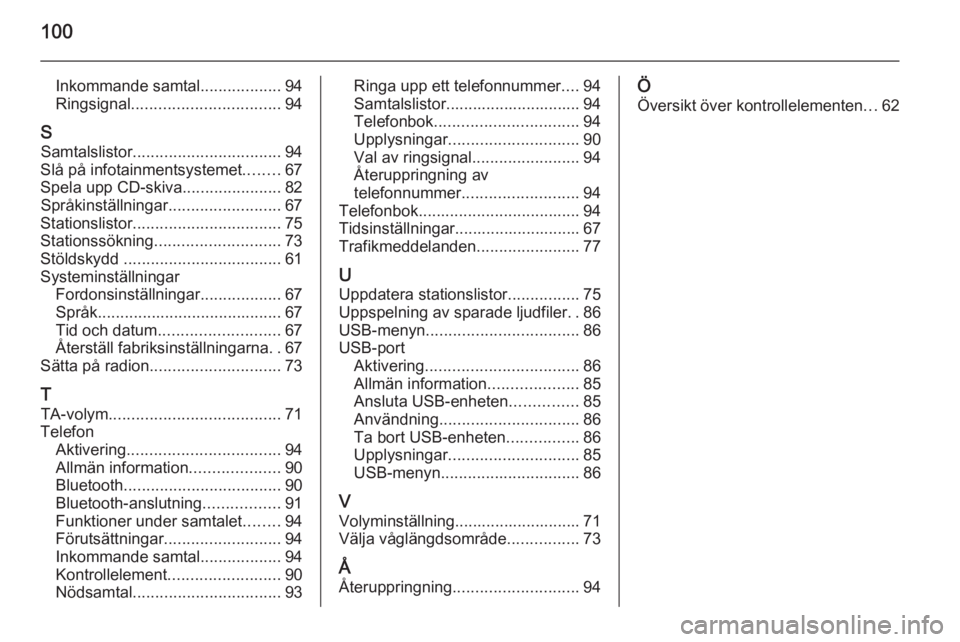 OPEL ADAM 2014 Handbok för infotainmentsystem 100
Inkommande samtal..................94
Ringsignal ................................. 94
S Samtalslistor ................................. 94
Slå på infotainmentsystemet. .......67
Spela upp CD-ski OPEL ADAM 2014 Handbok för infotainmentsystem 100
Inkommande samtal..................94
Ringsignal ................................. 94
S Samtalslistor ................................. 94
Slå på infotainmentsystemet. .......67
Spela upp CD-ski