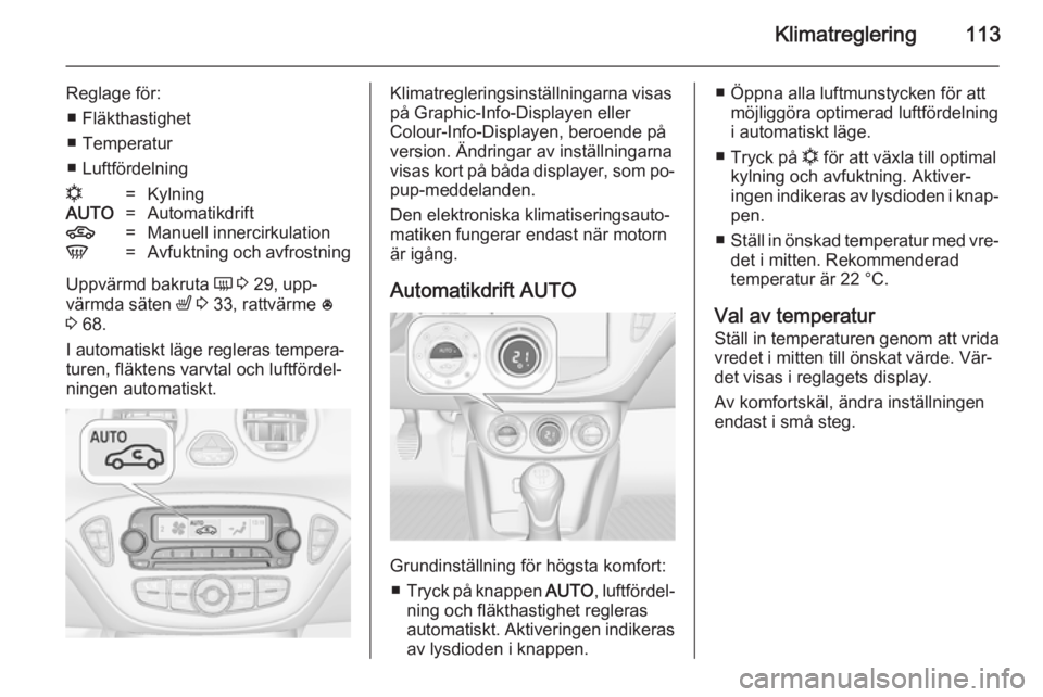 OPEL ADAM 2014 Handbok för infotainmentsystem Klimatreglering113
Reglage för:■ Fläkthastighet
■ Temperatur
■ Luftfördelningn=KylningAUTO=Automatikdrift4=Manuell innercirkulationV=Avfuktning och avfrostning
Uppvärmd bakruta Ü 3 29, up OPEL ADAM 2014 Handbok för infotainmentsystem Klimatreglering113
Reglage för:■ Fläkthastighet
■ Temperatur
■ Luftfördelningn=KylningAUTO=Automatikdrift4=Manuell innercirkulationV=Avfuktning och avfrostning
Uppvärmd bakruta Ü 3 29, up