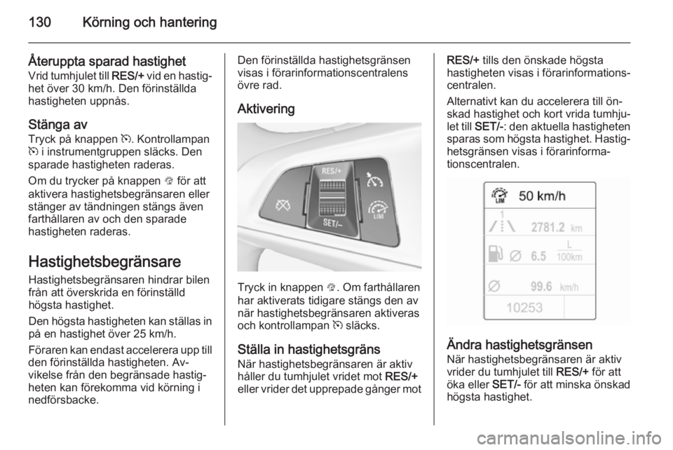 OPEL ADAM 2014 Handbok för infotainmentsystem 130Körning och hantering
Återuppta sparad hastighetVrid tumhjulet till RES/+ vid en hastig‐
het över 30 km/h. Den förinställda
hastigheten uppnås.
Stänga av
Tryck på knappen m. Kontrollamp OPEL ADAM 2014 Handbok för infotainmentsystem 130Körning och hantering
Återuppta sparad hastighetVrid tumhjulet till RES/+ vid en hastig‐
het över 30 km/h. Den förinställda
hastigheten uppnås.
Stänga av
Tryck på knappen m. Kontrollamp