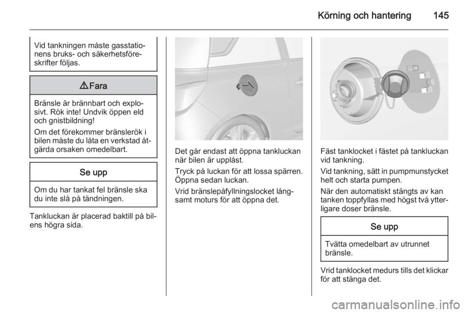 OPEL ADAM 2014 Handbok för infotainmentsystem Körning och hantering145Vid tankningen måste gasstatio‐
nens bruks- och säkerhetsföre‐
skrifter följas.9 Fara
Bränsle är brännbart och explo‐
sivt. Rök inte! Undvik öppen eld
och gnist OPEL ADAM 2014 Handbok för infotainmentsystem Körning och hantering145Vid tankningen måste gasstatio‐
nens bruks- och säkerhetsföre‐
skrifter följas.9 Fara
Bränsle är brännbart och explo‐
sivt. Rök inte! Undvik öppen eld
och gnist