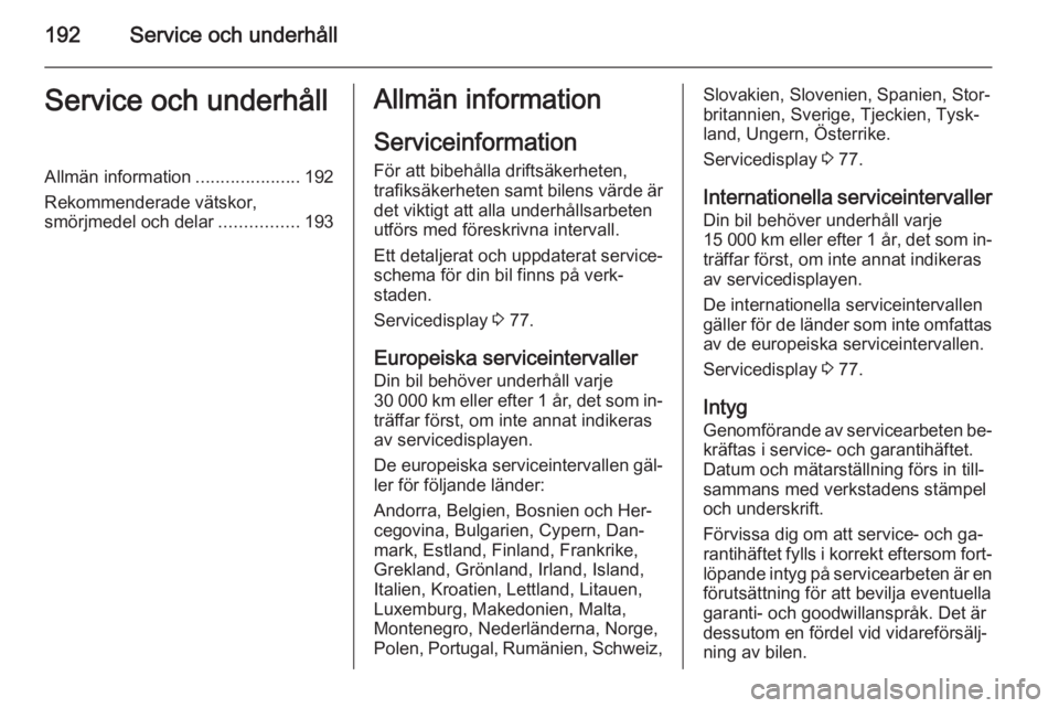 OPEL ADAM 2014 Handbok för infotainmentsystem 192Service och underhållService och underhållAllmän information.....................192
Rekommenderade vätskor, smörjmedel och delar ................193Allmän information
Serviceinformation För OPEL ADAM 2014 Handbok för infotainmentsystem 192Service och underhållService och underhållAllmän information.....................192
Rekommenderade vätskor, smörjmedel och delar ................193Allmän information
Serviceinformation För