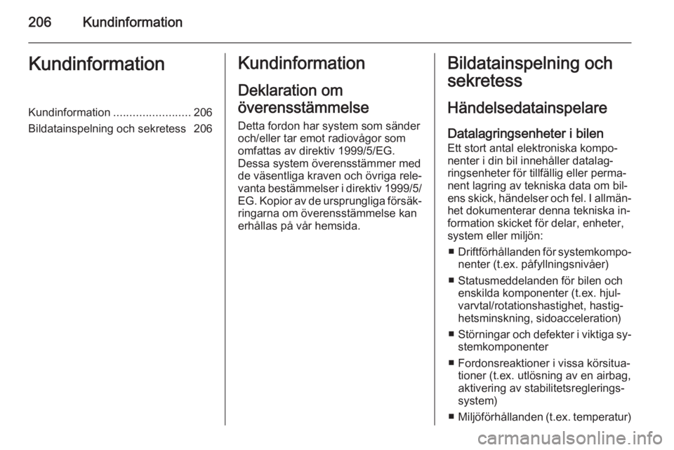 OPEL ADAM 2014 Handbok för infotainmentsystem 206KundinformationKundinformationKundinformation........................206
Bildatainspelning och sekretess 206Kundinformation
Deklaration om
överensstämmelse Detta fordon har system som sänder
och OPEL ADAM 2014 Handbok för infotainmentsystem 206KundinformationKundinformationKundinformation........................206
Bildatainspelning och sekretess 206Kundinformation
Deklaration om
överensstämmelse Detta fordon har system som sänder
och