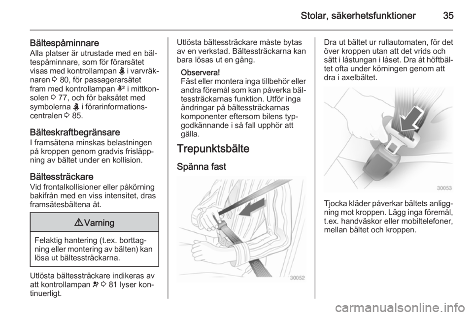 OPEL ADAM 2014  Handbok för infotainmentsystem Stolar, säkerhetsfunktioner35
Bältespåminnare 
Alla platser är utrustade med en bäl‐
tespåminnare, som för förarsätet
visas med kontrollampan  X i varvräk‐
naren  3 80, för passagerars�