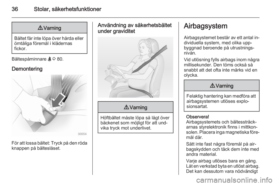 OPEL ADAM 2014  Handbok för infotainmentsystem 36Stolar, säkerhetsfunktioner9Varning
Bältet får inte löpa över hårda eller
ömtåliga föremål i klädernas
fickor.
Bältespåminnare  X 3  80.
Demontering
För att lossa bältet: Tryck på de
