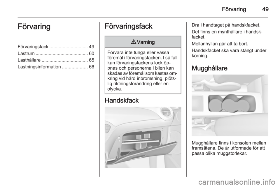 OPEL ADAM 2014 Handbok för infotainmentsystem Förvaring49FörvaringFörvaringsfack............................. 49
Lastrum ........................................ 60
Lasthållare ................................... 65
Lastningsinformation ..... OPEL ADAM 2014 Handbok för infotainmentsystem Förvaring49FörvaringFörvaringsfack............................. 49
Lastrum ........................................ 60
Lasthållare ................................... 65
Lastningsinformation .....