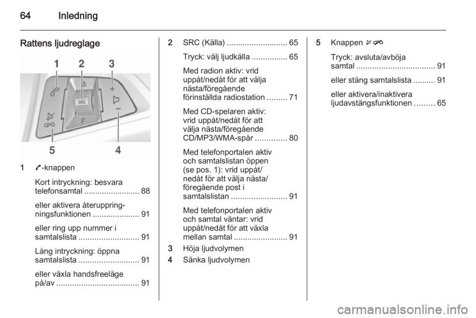 OPEL ADAM 2014.5 Handbok för infotainmentsystem 64Inledning
Rattens ljudreglage
17-knappen
Kort intryckning: besvara
telefonsamtal ......................... 88
eller aktivera återuppring‐
ningsfunktionen .....................91
eller ring upp nu OPEL ADAM 2014.5 Handbok för infotainmentsystem 64Inledning
Rattens ljudreglage
17-knappen
Kort intryckning: besvara
telefonsamtal ......................... 88
eller aktivera återuppring‐
ningsfunktionen .....................91
eller ring upp nu
