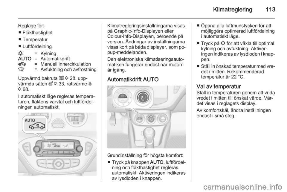 OPEL ADAM 2014.5 Handbok för infotainmentsystem Klimatreglering113
Reglage för:■ Fläkthastighet
■ Temperatur
■ Luftfördelningn=KylningAUTO=Automatikdrift4=Manuell innercirkulationV=Avfuktning och avfrostning
Uppvärmd bakruta Ü 3 28, up OPEL ADAM 2014.5 Handbok för infotainmentsystem Klimatreglering113
Reglage för:■ Fläkthastighet
■ Temperatur
■ Luftfördelningn=KylningAUTO=Automatikdrift4=Manuell innercirkulationV=Avfuktning och avfrostning
Uppvärmd bakruta Ü 3 28, up