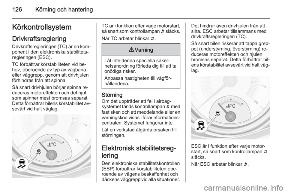 OPEL ADAM 2014.5 Handbok för infotainmentsystem 126Körning och hanteringKörkontrollsystemDrivkraftsreglering
Drivkraftsregleringen (TC) är en kom‐ ponent i den elektroniska stabilitets‐
regleringen (ESC).
TC förbättrar körstabiliteten vid OPEL ADAM 2014.5 Handbok för infotainmentsystem 126Körning och hanteringKörkontrollsystemDrivkraftsreglering
Drivkraftsregleringen (TC) är en kom‐ ponent i den elektroniska stabilitets‐
regleringen (ESC).
TC förbättrar körstabiliteten vid