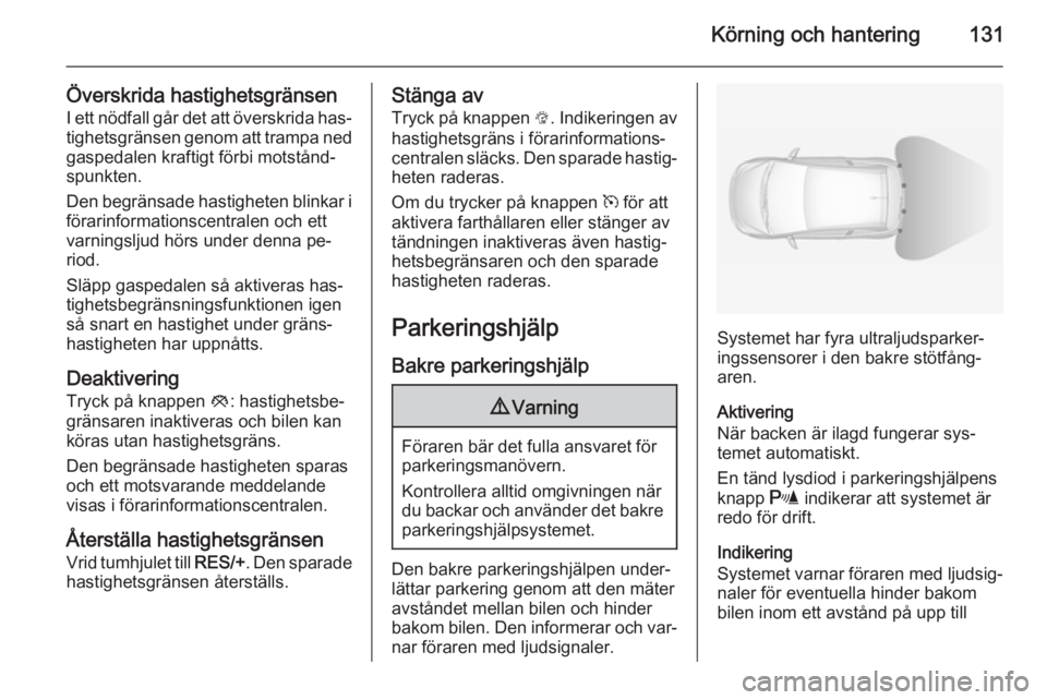 OPEL ADAM 2014.5 Handbok för infotainmentsystem Körning och hantering131
Överskrida hastighetsgränsenI ett nödfall går det att överskrida has‐
tighetsgränsen genom att trampa ned gaspedalen kraftigt förbi motstånd‐
spunkten.
Den begrä OPEL ADAM 2014.5 Handbok för infotainmentsystem Körning och hantering131
Överskrida hastighetsgränsenI ett nödfall går det att överskrida has‐
tighetsgränsen genom att trampa ned gaspedalen kraftigt förbi motstånd‐
spunkten.
Den begrä