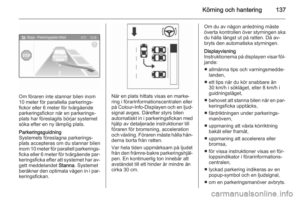 OPEL ADAM 2014.5 Handbok för infotainmentsystem Körning och hantering137
Om föraren inte stannar bilen inom
10 meter för parallella parkerings‐
fickor eller 6 meter för tvärgående
parkeringsfickor när en parkerings‐
plats har föreslagit OPEL ADAM 2014.5 Handbok för infotainmentsystem Körning och hantering137
Om föraren inte stannar bilen inom
10 meter för parallella parkerings‐
fickor eller 6 meter för tvärgående
parkeringsfickor när en parkerings‐
plats har föreslagit