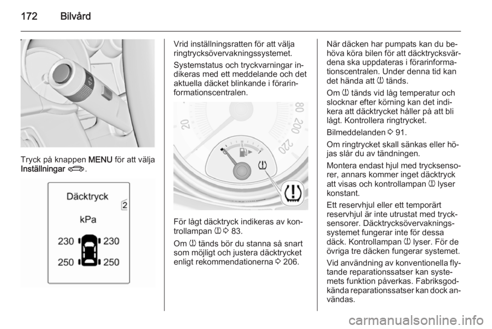 OPEL ADAM 2014.5 Handbok för infotainmentsystem 172Bilvård
Tryck på knappen MENU för att välja
Inställningar X .
Vrid inställningsratten för att välja
ringtrycksövervakningssystemet.
Systemstatus och tryckvarningar in‐
dikeras med ett m OPEL ADAM 2014.5 Handbok för infotainmentsystem 172Bilvård
Tryck på knappen MENU för att välja
Inställningar X .
Vrid inställningsratten för att välja
ringtrycksövervakningssystemet.
Systemstatus och tryckvarningar in‐
dikeras med ett m