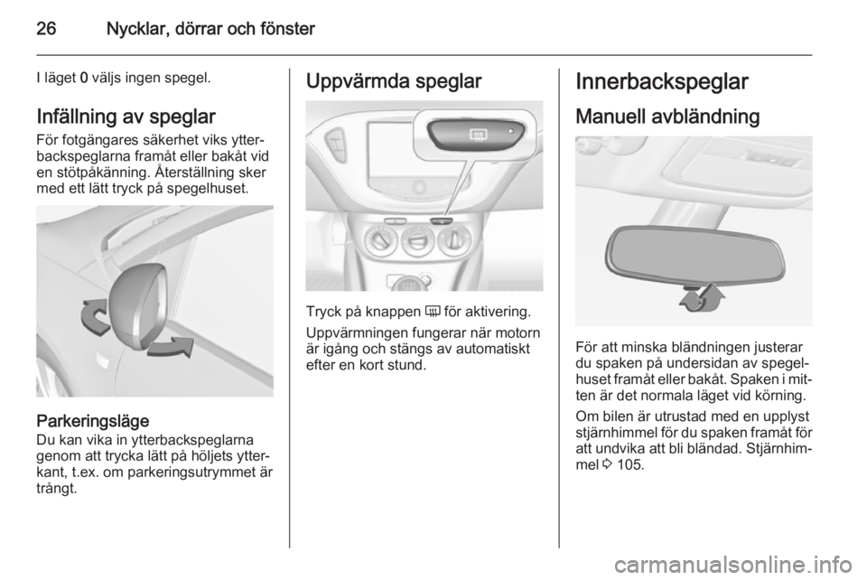 OPEL ADAM 2014.5 Handbok för infotainmentsystem 26Nycklar, dörrar och fönster
I läget 0 väljs ingen spegel.
Infällning av speglar För fotgängares säkerhet viks ytter‐
backspeglarna framåt eller bakåt vid
en stötpåkänning. Återställ OPEL ADAM 2014.5 Handbok för infotainmentsystem 26Nycklar, dörrar och fönster
I läget 0 väljs ingen spegel.
Infällning av speglar För fotgängares säkerhet viks ytter‐
backspeglarna framåt eller bakåt vid
en stötpåkänning. Återställ