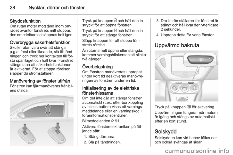 OPEL ADAM 2014.5 Handbok för infotainmentsystem 28Nycklar, dörrar och fönster
SkyddsfunktionOm rutan möter motstånd inom om‐
rådet ovanför fönstrets mitt stoppas
den omedelbart och öppnas helt igen.
Överbrygga säkerhetsfunktion Skulle r OPEL ADAM 2014.5 Handbok för infotainmentsystem 28Nycklar, dörrar och fönster
SkyddsfunktionOm rutan möter motstånd inom om‐
rådet ovanför fönstrets mitt stoppas
den omedelbart och öppnas helt igen.
Överbrygga säkerhetsfunktion Skulle r
